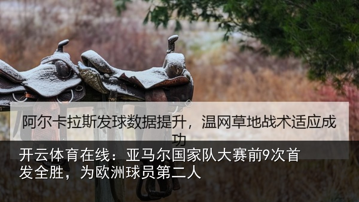 开云体育在线：亚马尔国家队大赛前9次首发全胜，为欧洲球员第二人