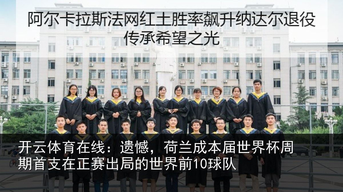 开云体育在线：遗憾，荷兰成本届世界杯周期首支在正赛出局的世界前10球队