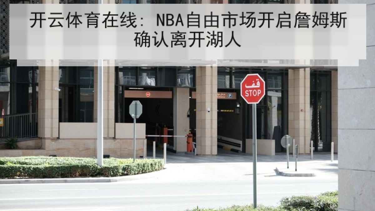 开云体育在线: NBA自由市场开启詹姆斯确认离开湖人