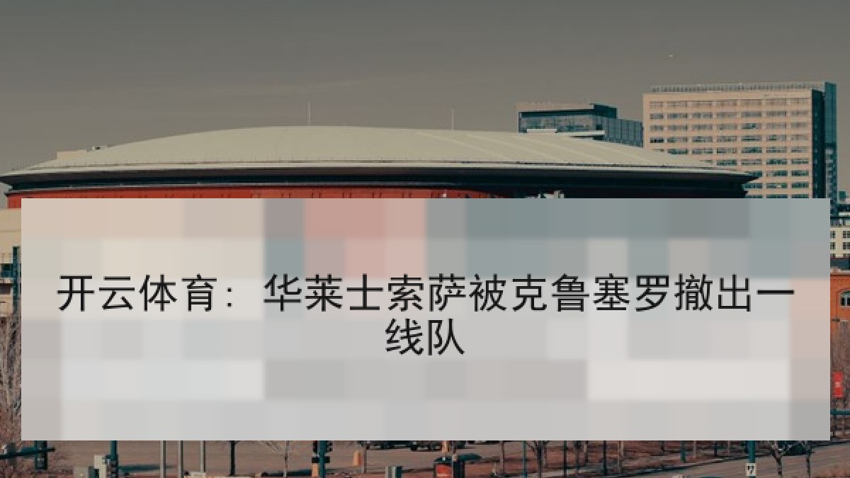 开云体育: 华莱士索萨被克鲁塞罗撤出一线队