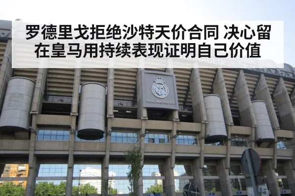 罗德里戈拒绝沙特天价合同 决心留在皇马用持续表现证明自己价值